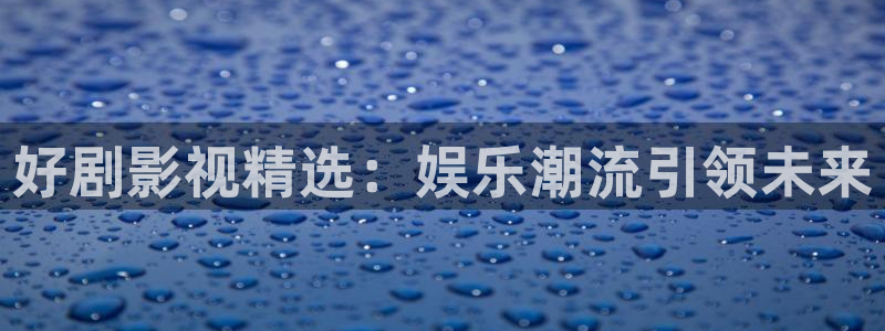 天空视频在线：好剧影视精选：娱乐潮流引领未来